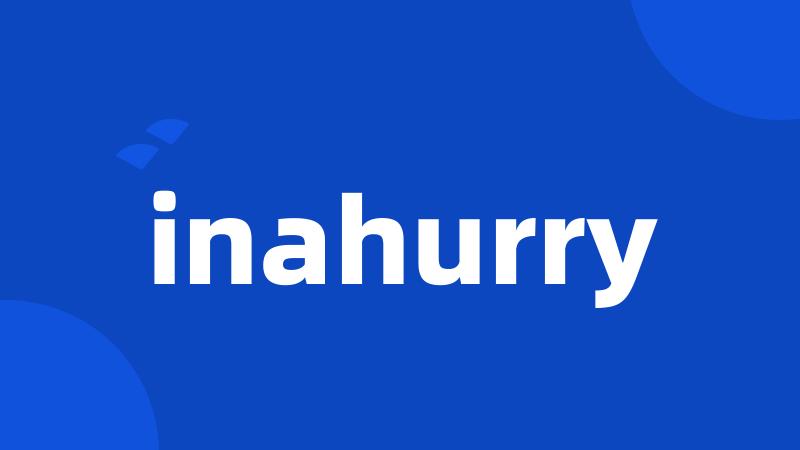 inahurry