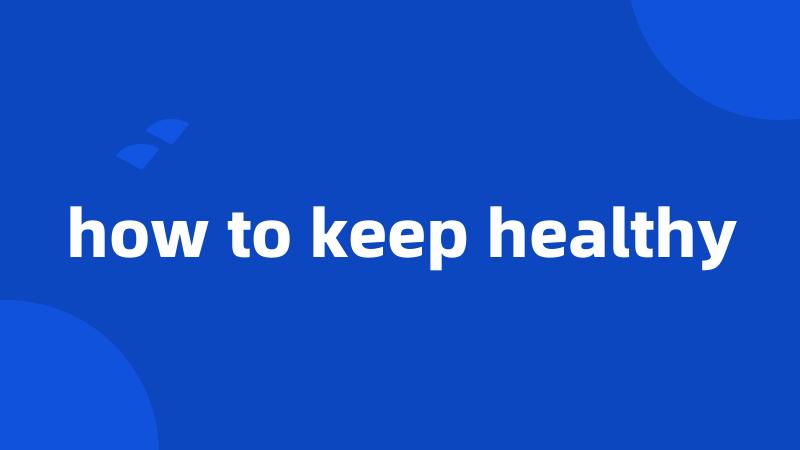 how to keep healthy