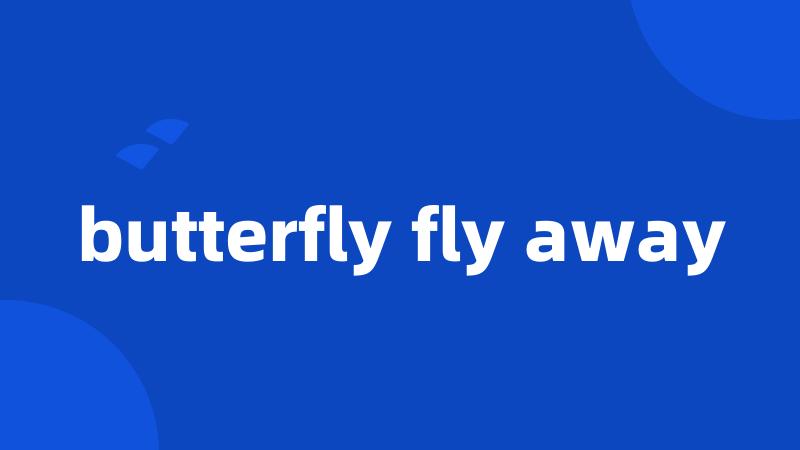 butterfly fly away