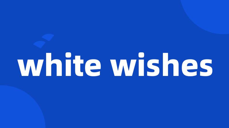 white wishes