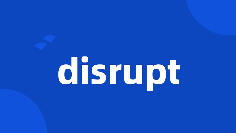 disrupt