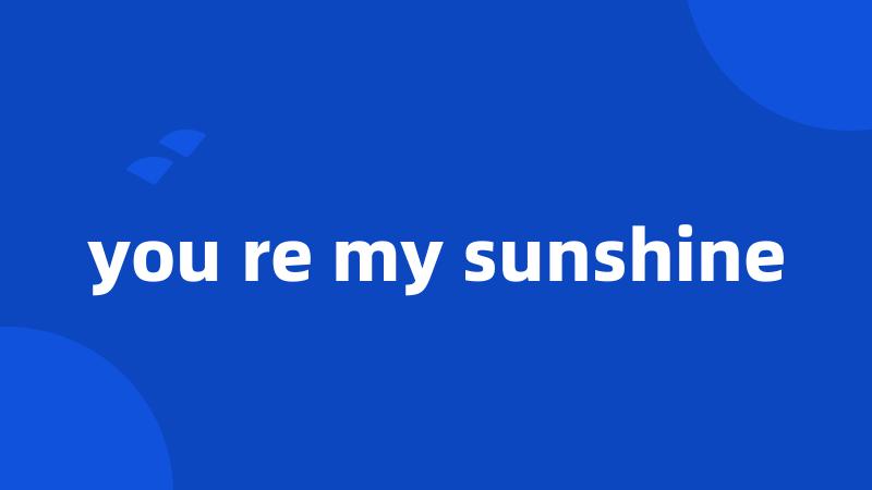 you re my sunshine
