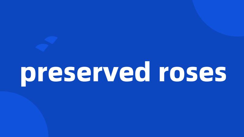 preserved roses