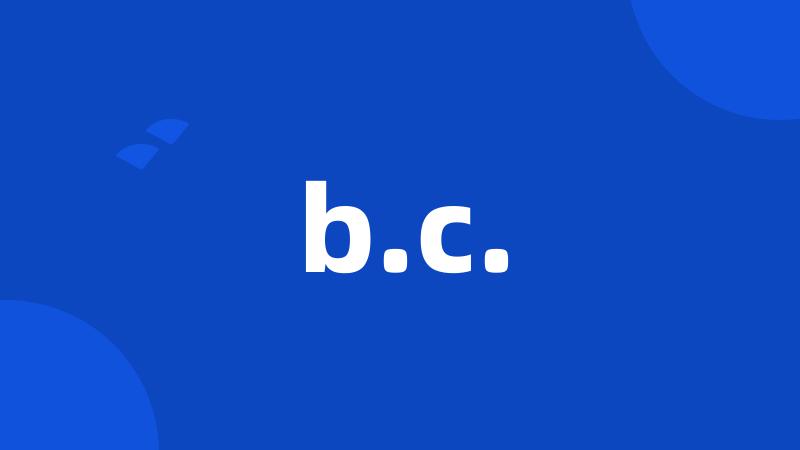 b.c.