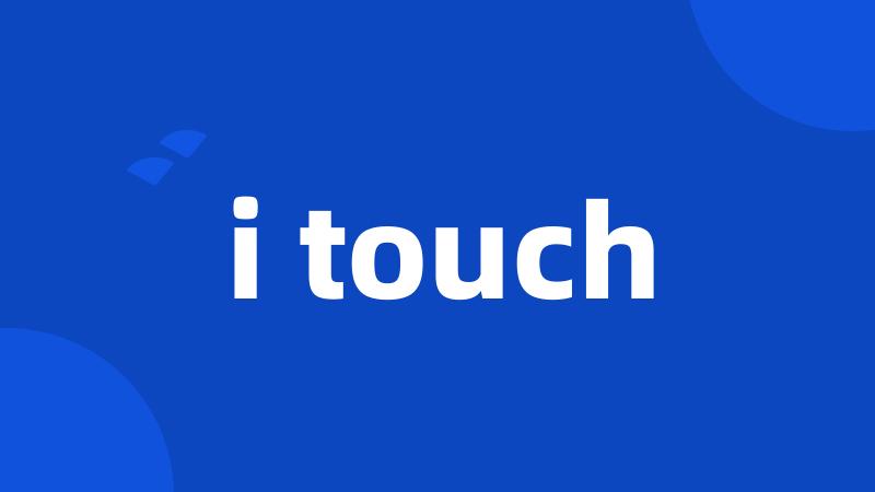 i touch