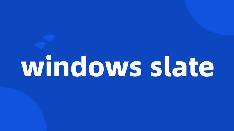 windows slate