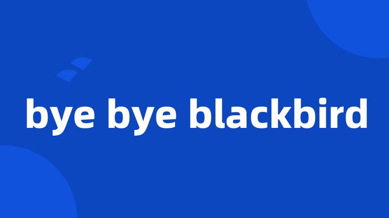 bye bye blackbird