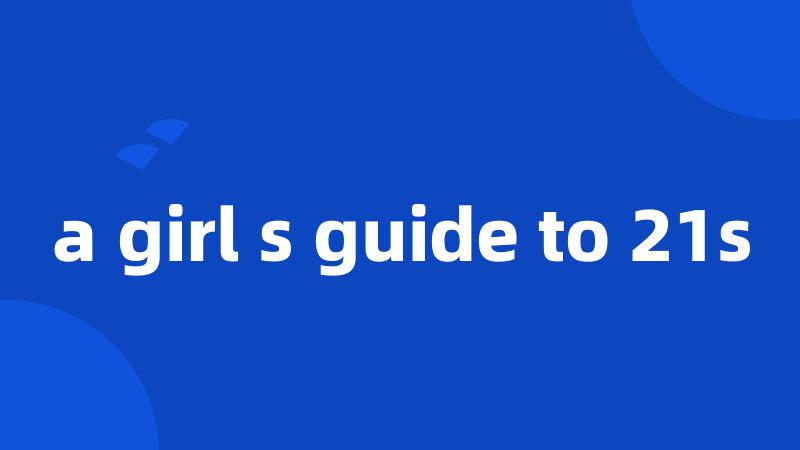 a girl s guide to 21s