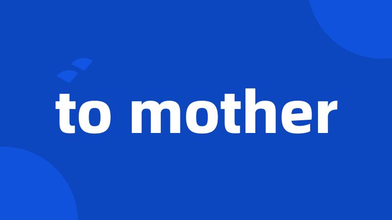 to mother