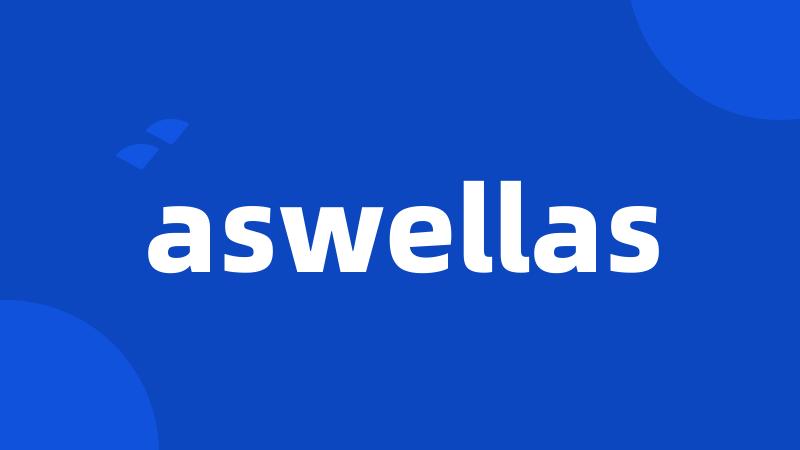 aswellas