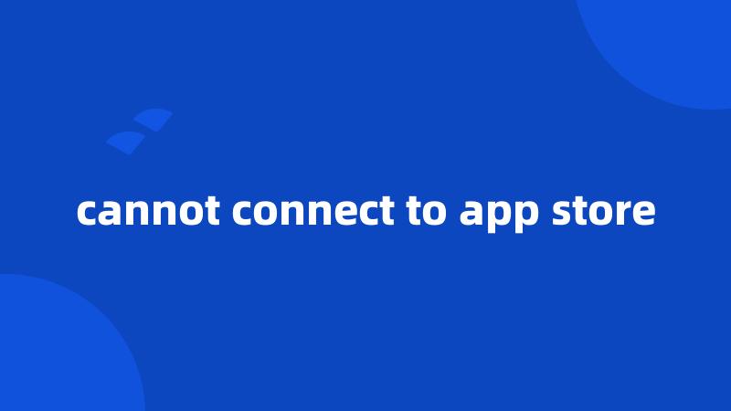 cannot connect to app store