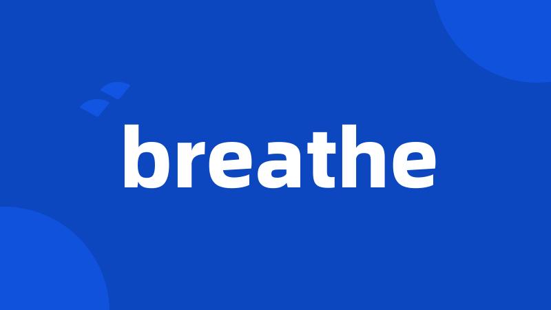 breathe