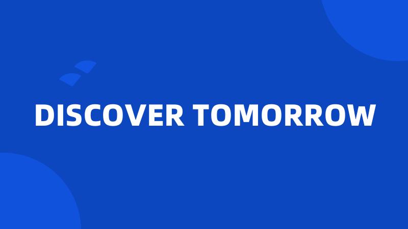 DISCOVER TOMORROW