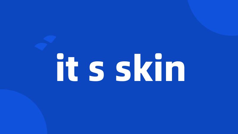 it s skin