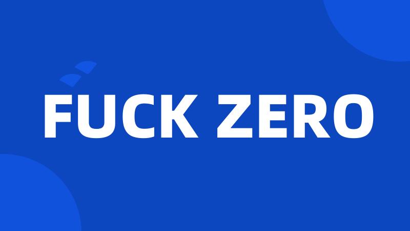 FUCK ZERO