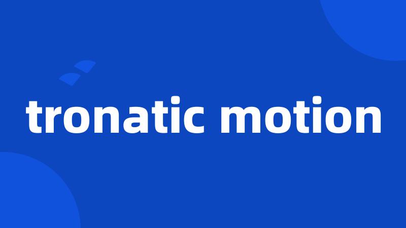 tronatic motion