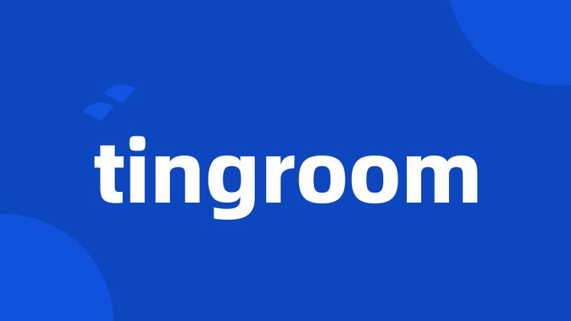 tingroom