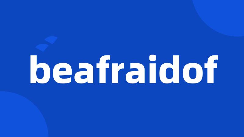 beafraidof