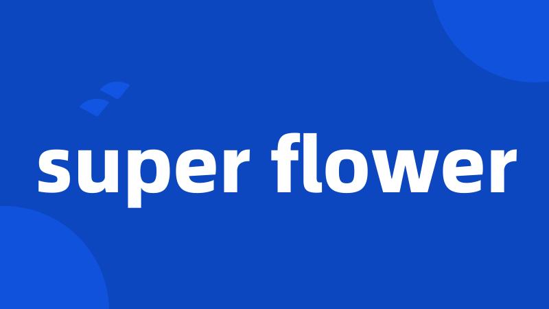 super flower