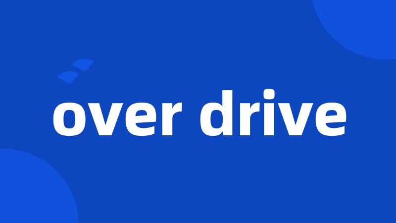 over drive