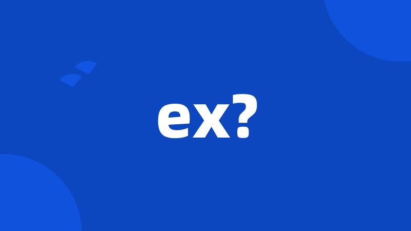 ex?