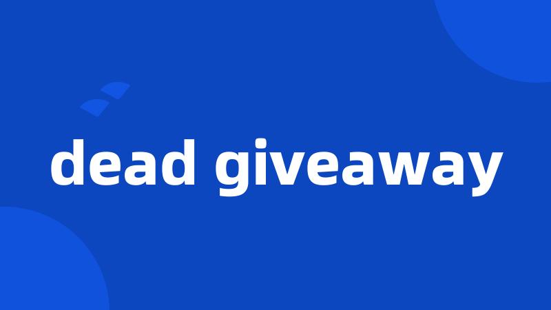 dead giveaway