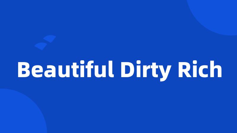 Beautiful Dirty Rich