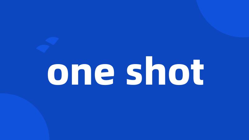 one shot