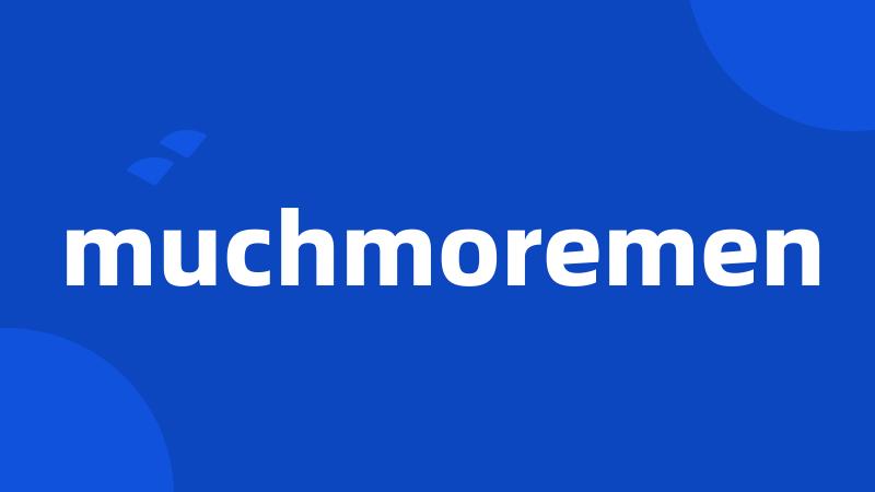 muchmoremen