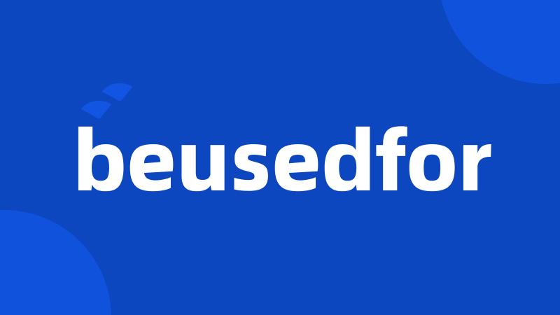 beusedfor