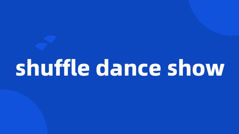 shuffle dance show