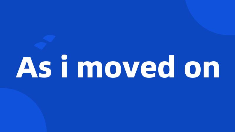 As i moved on