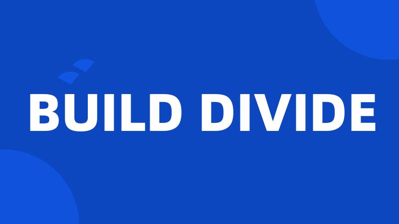 BUILD DIVIDE