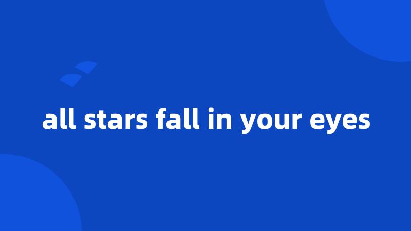 all stars fall in your eyes