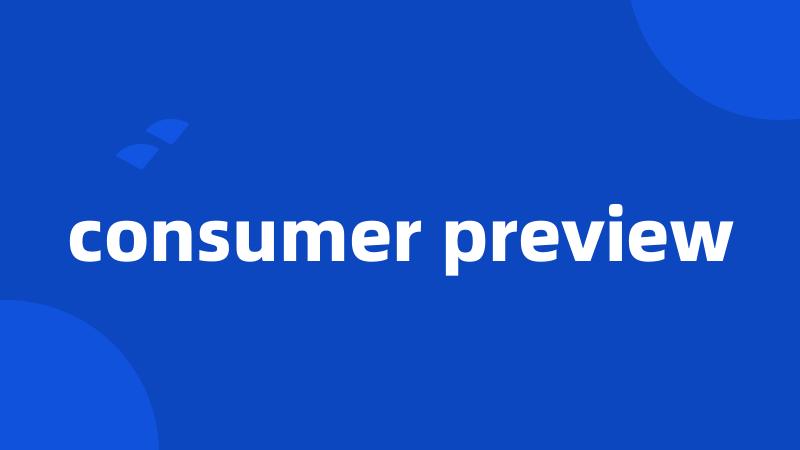 consumer preview