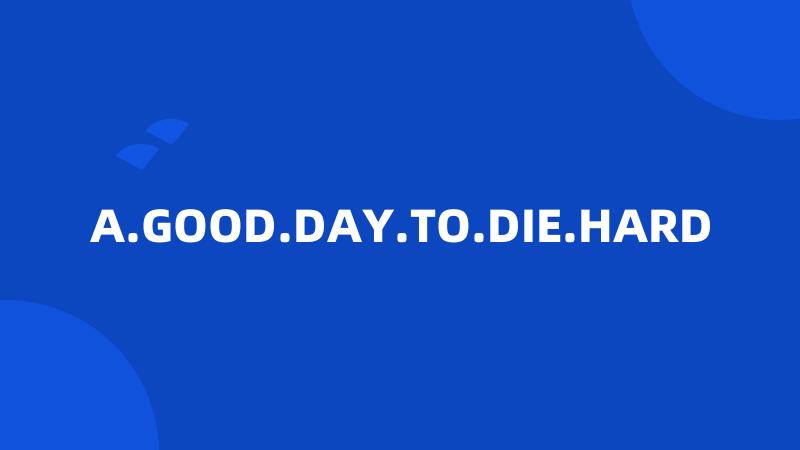 A.GOOD.DAY.TO.DIE.HARD