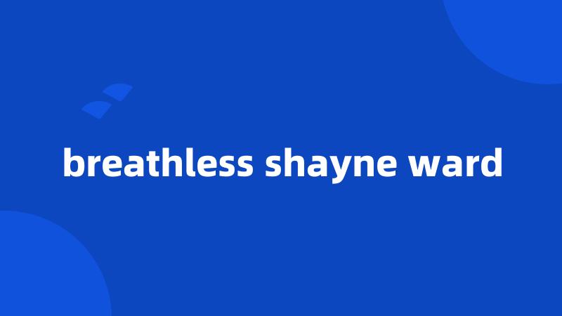 breathless shayne ward