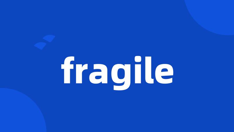 fragile