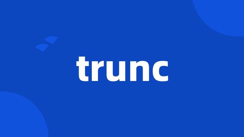 trunc