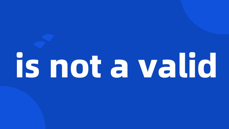 is not a valid