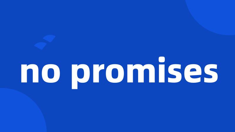 no promises