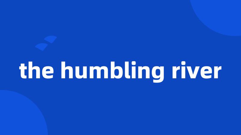 the humbling river