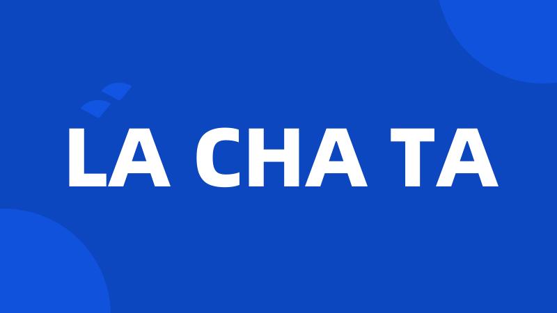 LA CHA TA