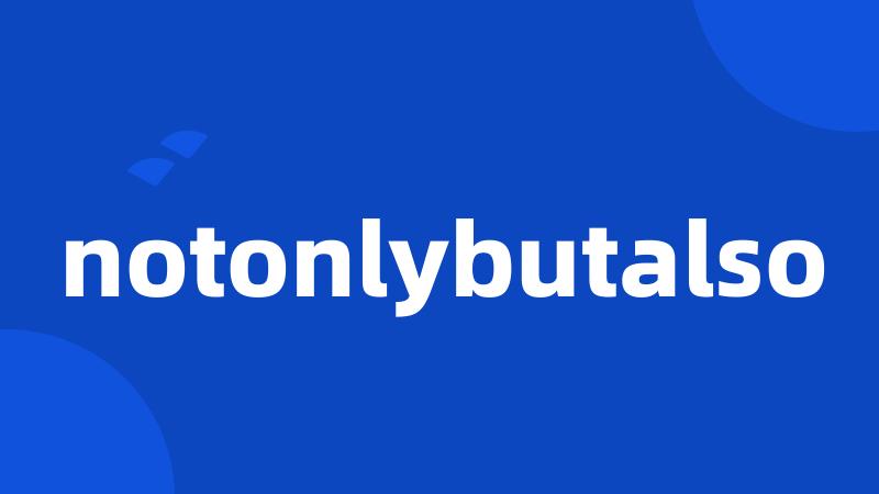 notonlybutalso