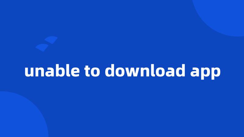 unable to download app