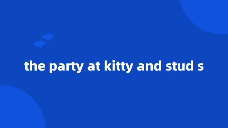 the party at kitty and stud s