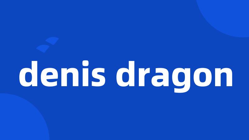 denis dragon