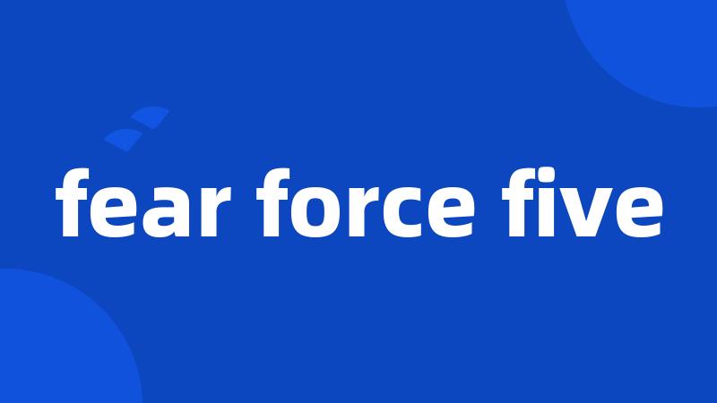 fear force five
