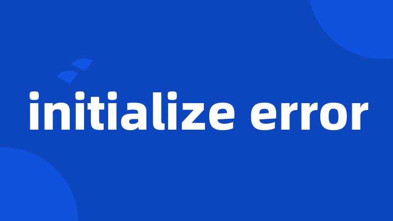 initialize error