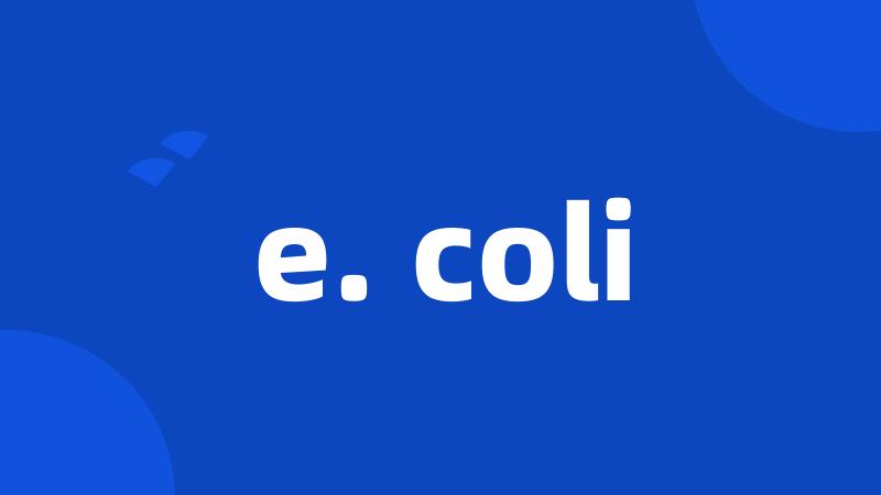 e. coli